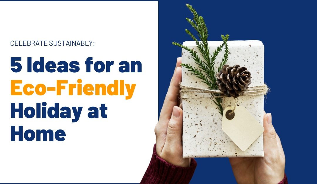 Celebrate Sustainably: 5 Ideas for an Eco-Friendly Holiday at Home