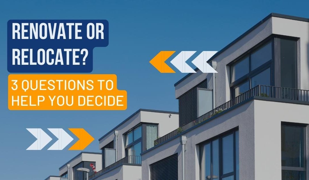 Renovate or Relocate? 3 Questions To Help You Decide