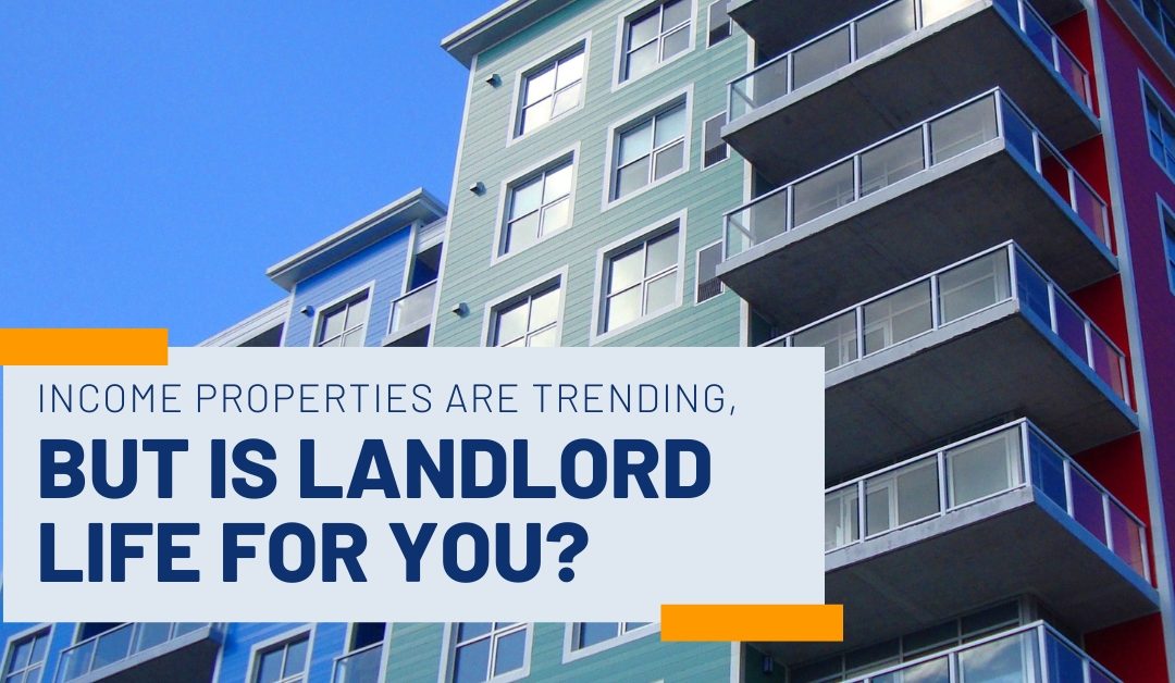 Income Properties Are Trending, But Is Landlord Life for You?